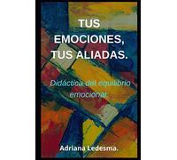 TUS EMOCIONES, TUS ALIADAS.: Didáctica del equilibrio emocional.