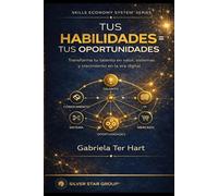 TUS HABILIDADES = TUS OPORTUNIDADES: TRANSFORMA TU TALENTO EN VALOR, SISTEMAS Y CRECIMIENTO EN LA ERA DIGITAL (SKILLS ECONOMY SYSTEM™)