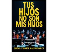 Tus Hijos No son Mis Hijos: Quiero ayudarte a recuperarlos