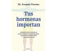Tus hormonas importan: Aprende cómo cuidarlas para optimizar tu metabolismo, prevenir enfermedades y ganar en salud (Salud y Bienestar)