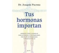 Tus hormonas importan: Aprende cómo cuidarlas para optimizar tu metabolismo, prevenir enfermedades y ganar en salud (Salud y Bienestar)