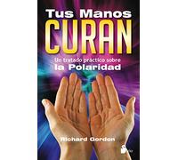 TUS MANOS CURAN: UN TRATADO PRACTICO SOBRE LA POLARIDAD (REIKI - CURACION MANOS)