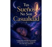 Tus Sueños No Son Casualidad: La guía para entender los mensajes ocultos de tu mente y despertar una vida más consciente