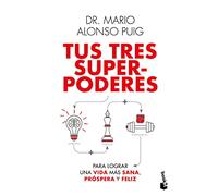 Tus Tres Superpoderes Para Lograr Una Vida Más Sana, Próspera Y Feliz / Your Three Superpowers for a Healthier, Prosperous, and Happier Life: Para Lograr Una Vida Más Sana, Próspera Y Feliz