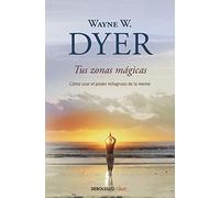 Tus zonas mágicas: Cómo usar el poder milagroso de la mente (Best Seller | No Ficción)
