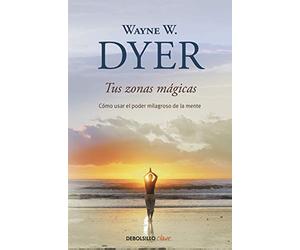 Tus zonas mágicas: Cómo usar el poder milagroso de la mente (Best Seller | No Ficción)