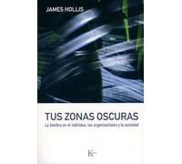 Tus zonas oscuras: La Sombra en el individuo, las organizaciones y la sociedad (Psicología)