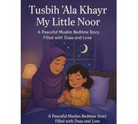 Tusbih ‘Ala Khayr, My Little Noor: A Peaceful Muslim Bedtime Story Filled with Duas and Love
