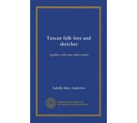 Tuscan folk-lore and sketches: together with some other papers