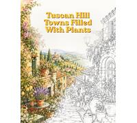 Tuscan Hill Towns Coloring Book: 35 Cozy Single-Sided Scenes for Adults Featuring Italian Villages, Plant-Filled Streets, and Charming Tuscany Architecture