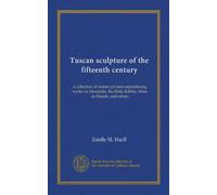 Tuscan sculpture of the fifteenth century: a collection of sixteen pictures reproducing works by Donatello, the Della Robbia, Mina da Fiesole, and others
