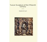 Tuscan Sculpture of the Fifteenth Century (Classic Books)