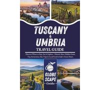 Tuscany and Umbria Travel Guide: Discover Where to Stay, Eat & Explore- Historic Sites, Hidden Gems, Top Attractions, Day Trips & Local Food in Italy’s Green Heart. (The Globescapers)