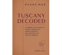 Tuscany Decoded: A Sommelier's Guide to Chianti, Brunello, Super Tuscans, and the Soul of Italian Terroir