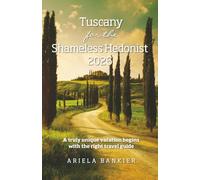 Tuscany for the Shameless Hedonist 2026: Florence and Tuscany Travel Guide 2026