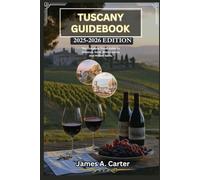 TUSCANY GUIDEBOOK: 2025-2026 EDITION: The Complete Travel Guide To Florence, Siena, Wine Country And Hidden Gems.