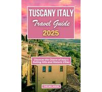 TUSCANY ITALY TRAVEL GUIDE 2025: Discover the Charm of Italy's Rolling Hills and Historic Cities (My Italy - Your Italy - Our Italy)