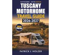 TUSCANY MOTORHOME TRAVEL GUIDE 2026-2027: Driving Routes, Sosta Listings, Hilltop Towns, and Seasonal Advice for Chianti and Siena