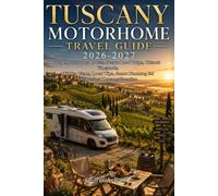 Tuscany Motorhome Travel Guide 2026-2027: Top Motorhome Routes, Scenic Road Trips, Chianti Vineyards, Hidden Gems, Local Tips, Smart Planning for the Perfect Tuscany Vacation