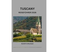 TUSCANY REISEFÜHRER 2026: Das ultimative Toskana-Abenteuer: Insider-Tipps, Sehenswürdigkeiten, die man unbedingt gesehen haben muss, und Geheimtipps der Einheimischen