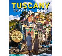 TUSCANY TRAVEL BOOK: The Most Complete Guide to Florence, Siena, Chianti, Pisa, and Hidden Villages: Updated Itineraries, ZTL Driving Maps, Train Tips, Local Food, Wine, & Cultural Etiquette