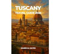 TUSCANY TRAVEL GUIDE 2025
