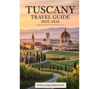 Tuscany Travel Guide 2025-2026: A Journey Through Time and Beauty in Italy: Explore Florence’s Renaissance treasures, Siena’s medieval streets, Pisa’s ... vineyards, Montepulciano’s hills....