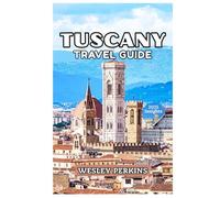 TUSCANY TRAVEL GUIDE 2025-2026: Explore Florence, Siena, Chianti Wine Country, Pisa, Lucca, and the Hilltowns with Complete Itineraries, Agriturismo Stays, Local Food & Wine Experiences