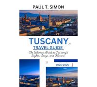 TUSCANY TRAVEL GUIDE 2025-2026: The Ultimate Guide to Tuscany’s Sights, Stays, and Flavors