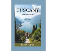TUSCANY TRAVEL GUIDE 2025/2026: Your Complete 2025-2026 Travel Companion for Florence, Siena, Pisa, Lucca, and the Tuscan Countryside