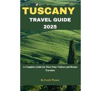 TUSCANY TRAVEL GUIDE 2025: A Complete Guide for First-Time Visitors and Return Travelers