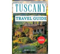 Tuscany Travel Guide 2025: A No-Nonsense Handbook: Must-See Attractions, Packing Essential, Hidden Gems, Affordable Stays, Culture-Filled Adventures and Tuscany’s Best-Kept Secrets