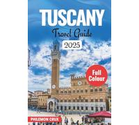 TUSCANY TRAVEL GUIDE 2025: Discover Hidden Gems, Scenic Drives & Timeless Towns