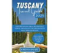 TUSCANY TRAVEL GUIDE 2025: Explore Rolling Hills, Renaissance Towns, and Soulful Escapes In Italy’s Most Timeless Region (Italia: City By City)