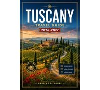 TUSCANY TRAVEL GUIDE 2026-2027: From Chianti to the coast with Florence, Siena, val d'orcia, wine routes, and hill town itineraries.