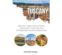 TUSCANY TRAVEL GUIDE 2026: Discover Hidden Gems, Historic Landmarks, Travel Tips, and Unforgettable Vacation Experiences