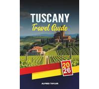 TUSCANY TRAVEL GUIDE 2026: Discover Tuscany: Leaning Tower of Pisa, Florence Art Treasures & Olio d’Oliva Tastings