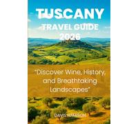 TUSCANY TRAVEL GUIDE 2026: “Discover Wine, History, and Breathtaking Landscapes”