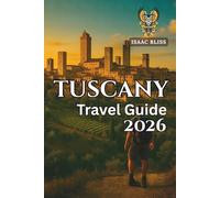 Tuscany Travel Guide 2026: Explore Florence, Siena, Chianti Vineyards, Hill Towns, Beaches, Local Food, and Wine Routes