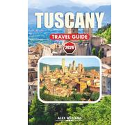TUSCANY TRAVEL GUIDE 2026: Insider Tips, Scenic Villages, Historic Sites, Wine Tours & Authentic Culinary Experiences