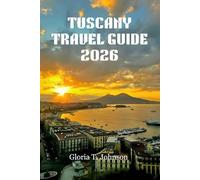TUSCANY TRAVEL GUIDE 2026: The ultimate and most updated handbook for immersive journeys, timeless cities, scenic countryside, authentic cuisine, ... experiences (Glorious Travellers)