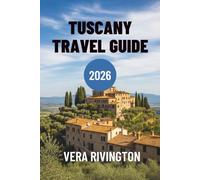 TUSCANY TRAVEL GUIDE 2026: Your Companion to Authentic Experiences and Unforgettable Moments