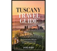 Tuscany travel guide: Your Essential Guide to Hill Towns, Wine Country, Renaissance Cities, and Scenic Italian Countryside