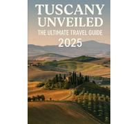 Tuscany Unveiled: The Ultimate Travel Guide 2025 (Tourist Guides)