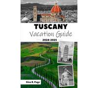 TUSCANY VACATION GUIDE 2024-2025: A Journey Through the Heart of Italy: The Tuscan Experience.