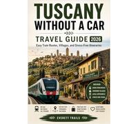 TUSCANY WITHOUT A CAR TRAVEL GUIDE 2026: Easy Train Routes, Villages, and Stress-Free Itineraries