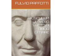 TUSCULUM IL VERO VOLTO DI GIULIO CESARE