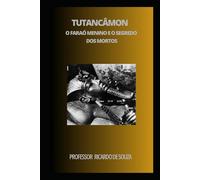 Tutancâmon: O Faraó Menino e o Segredo dos Mortos