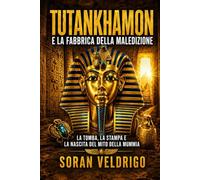 Tutankhamon e la fabbrica della maledizione: La tomba, la stampa e la nascita del mito della mummia (Miti, storia e il passato che immaginiamo)