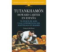 Tutankhamón. Howard Carter en España: El duque de Alba y las conferencias del egiptólogo en Madrid (NUN Editorial Almuzara)